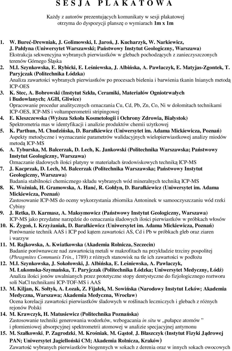 Pałdyna (Uniwersytet Warszawski; Państwowy Instytut Geologiczny, Warszawa) Ekstrakcja sekwencyjna wybranych pierwiastków w glebach pochodzących z zanieczyszczonych terenów Górnego Śląska 2. M.I. Szynkowska, E.