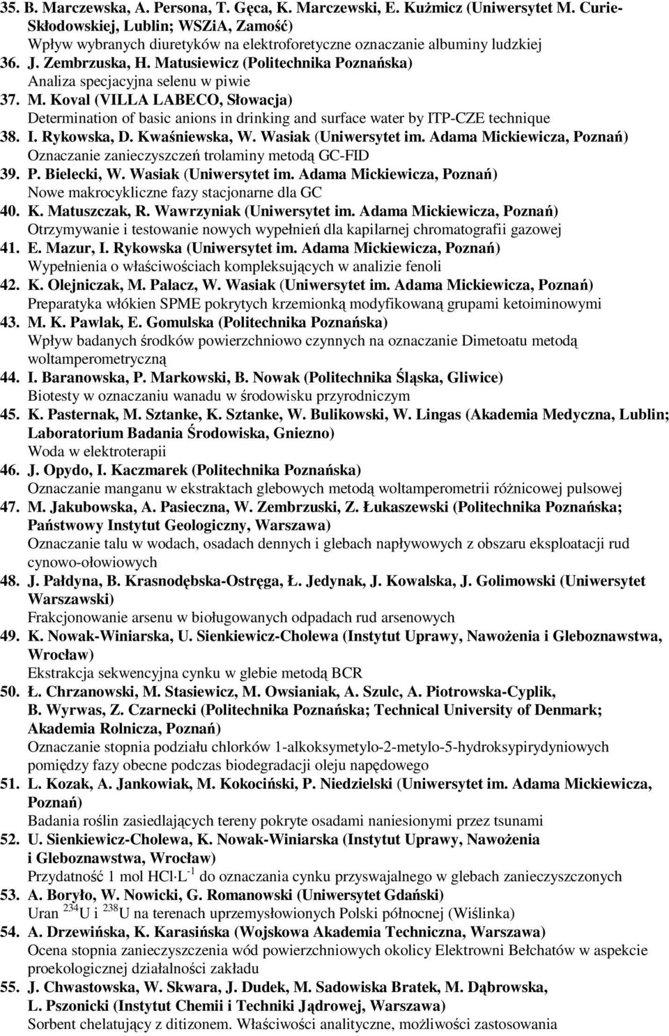 Matusiewicz (Politechnika Poznańska) Analiza specjacyjna selenu w piwie 37. M. Koval (VILLA LABECO, Słowacja) Determination of basic anions in drinking and surface water by ITP-CZE technique 38. I. Rykowska, D.