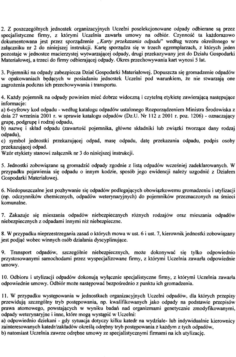 Kartę sporządza się w trzech egzemplarzach, z których jeden pozostaje w jednostce macierzystej wytwarzającej odpady, drugi przekazywany jest do Działu Gospodarki Materiałowej, a trzeci do firmy