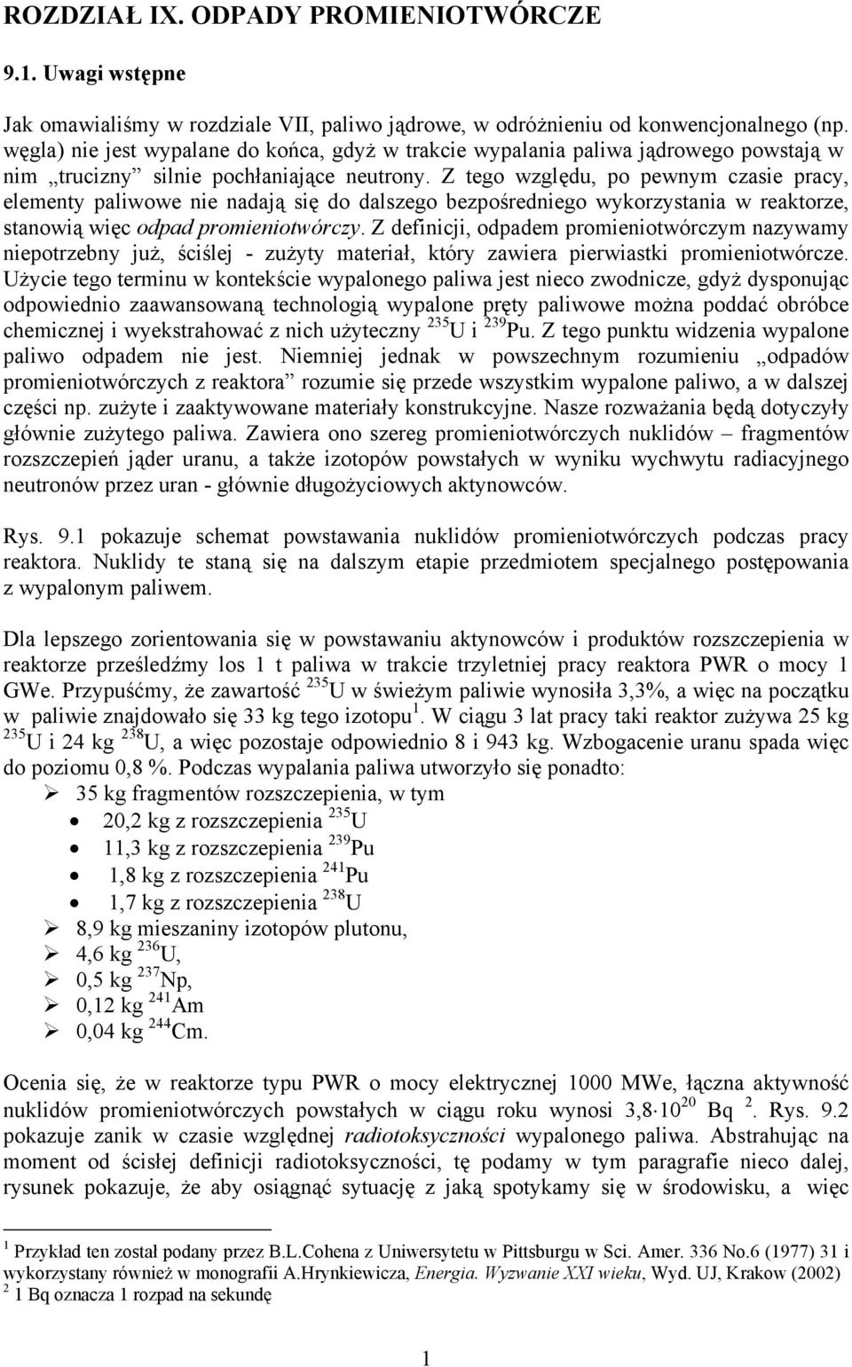 Z tego względu, po pewnym czasie pracy, elementy paliwowe nie nadają się do dalszego bezpośredniego wykorzystania w reaktorze, stanowią więc odpad promieniotwórczy.