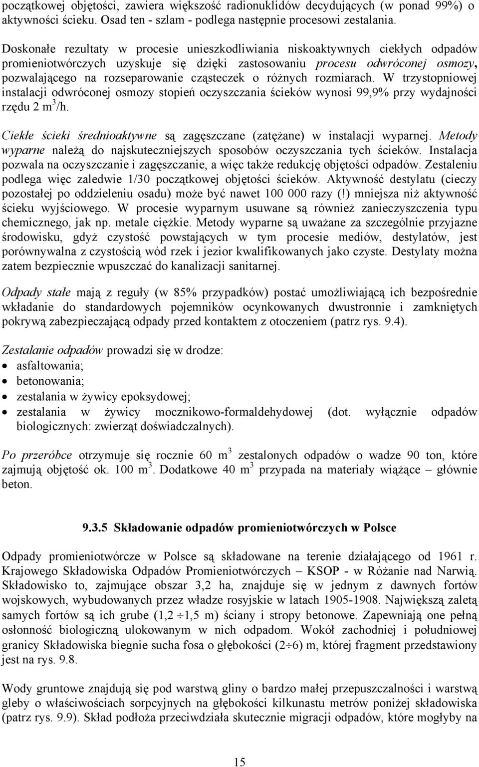 cząsteczek o różnych rozmiarach. W trzystopniowej instalacji odwróconej osmozy stopień oczyszczania ścieków wynosi 99,9% przy wydajności rzędu 2 m 3 /h.