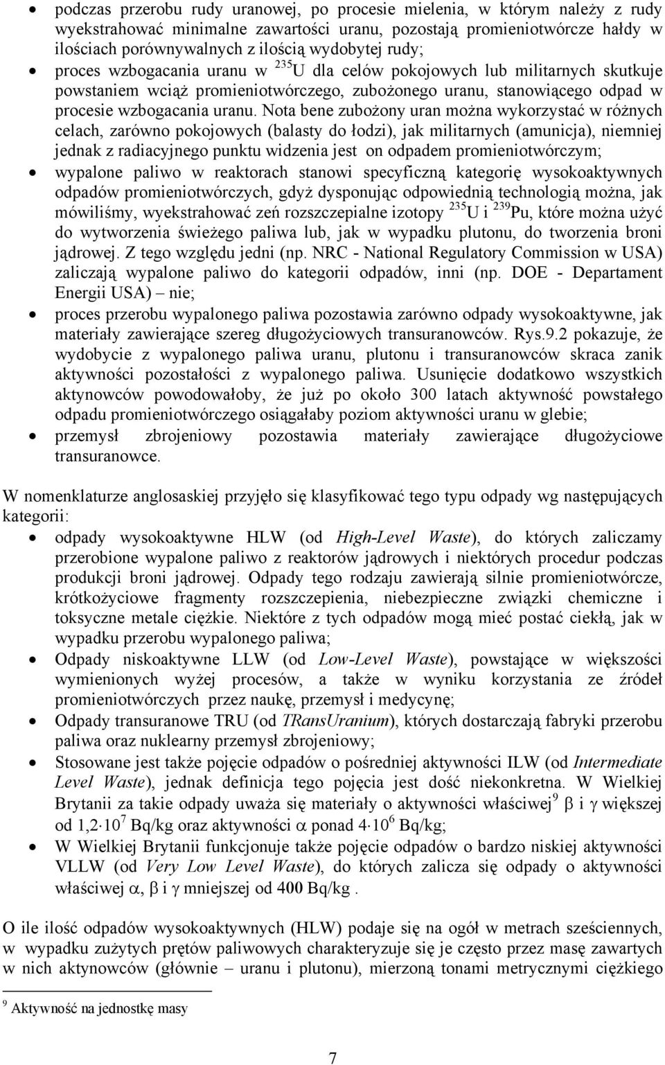 Nota bene zubożony uran można wykorzystać w różnych celach, zarówno pokojowych (balasty do łodzi), jak militarnych (amunicja), niemniej jednak z radiacyjnego punktu widzenia jest on odpadem