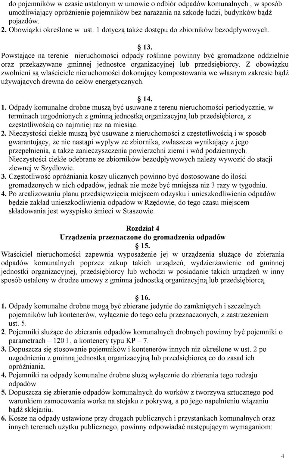 Powstające na terenie nieruchomości odpady roślinne powinny być gromadzone oddzielnie oraz przekazywane gminnej jednostce organizacyjnej lub przedsiębiorcy.