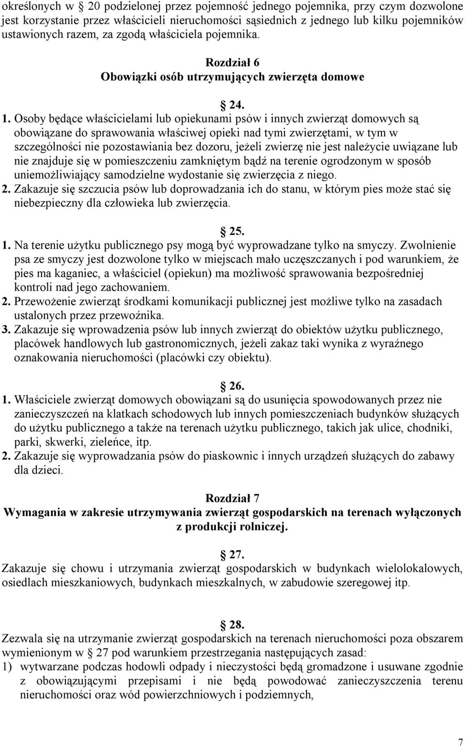 Osoby będące właścicielami lub opiekunami psów i innych zwierząt domowych są obowiązane do sprawowania właściwej opieki nad tymi zwierzętami, w tym w szczególności nie pozostawiania bez dozoru,