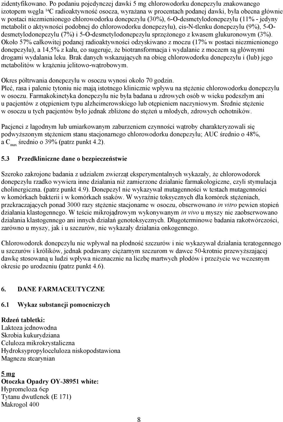 chlorowodorku donepezylu (30%), 6-O-desmetylodonepezylu (11% - jedyny metabolit o aktywności podobnej do chlorowodorku donepezylu), cis-n-tlenku donepezylu (9%), 5-Odesmetylodonepezylu (7%) i