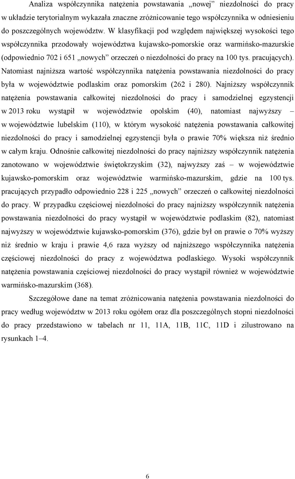 na 100 tys. pracujących). Natomiast najniższa wartość współczynnika natężenia powstawania niezdolności do pracy była w województwie podlaskim oraz pomorskim (262 i 280).