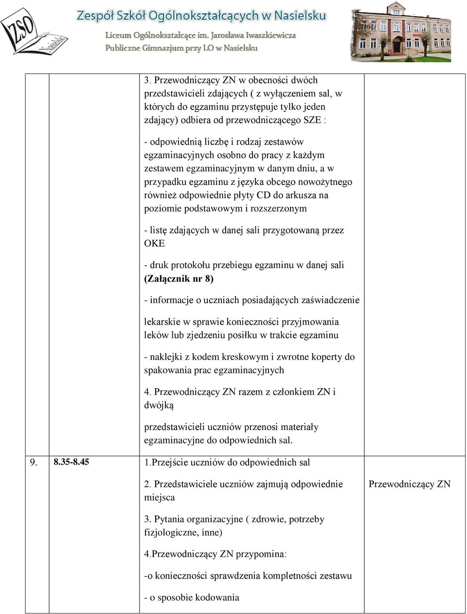 rozszerzonym - listę zdających w danej sali przygotowaną przez OKE - druk protokołu przebiegu egzaminu w danej sali (Załącznik nr 8) - informacje o uczniach posiadających zaświadczenie lekarskie w