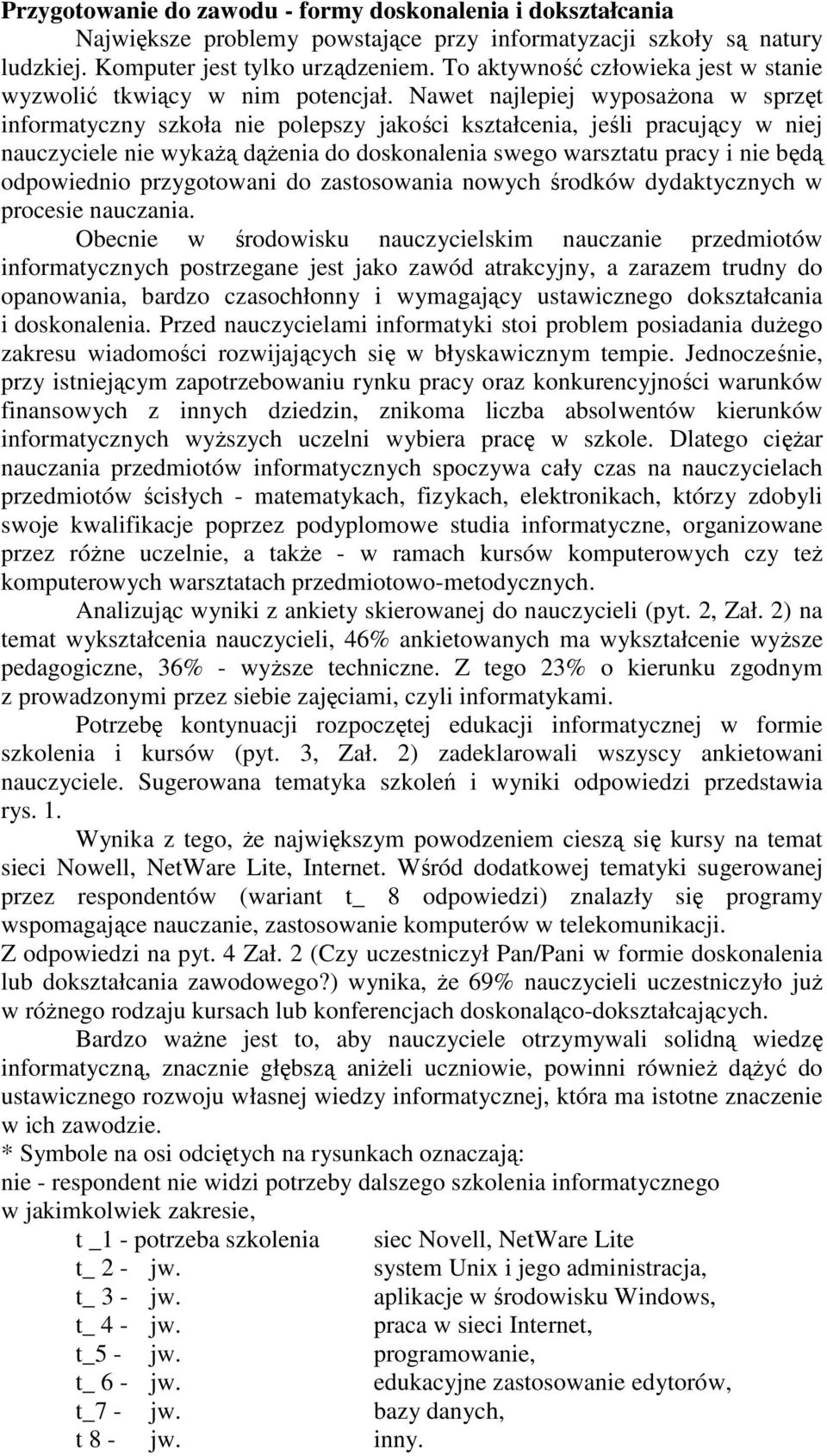 Nawet najlepiej wyposaŝona w sprzęt informatyczny szkoła nie polepszy jakości kształcenia, jeśli pracujący w niej nauczyciele nie wykaŝą dąŝenia do doskonalenia swego warsztatu pracy i nie będą