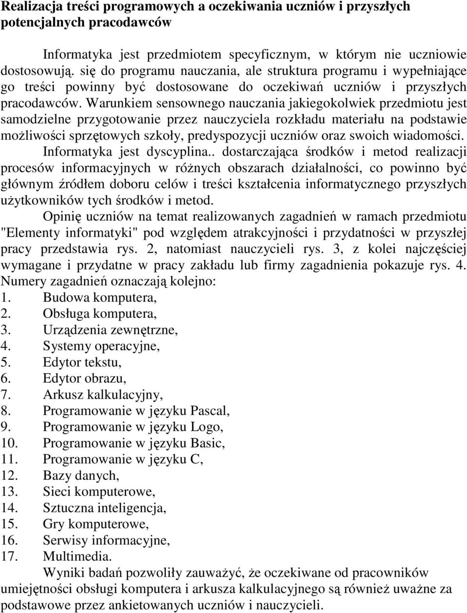 Warunkiem sensownego nauczania jakiegokolwiek przedmiotu jest samodzielne przygotowanie przez nauczyciela rozkładu materiału na podstawie moŝliwości sprzętowych szkoły, predyspozycji uczniów oraz