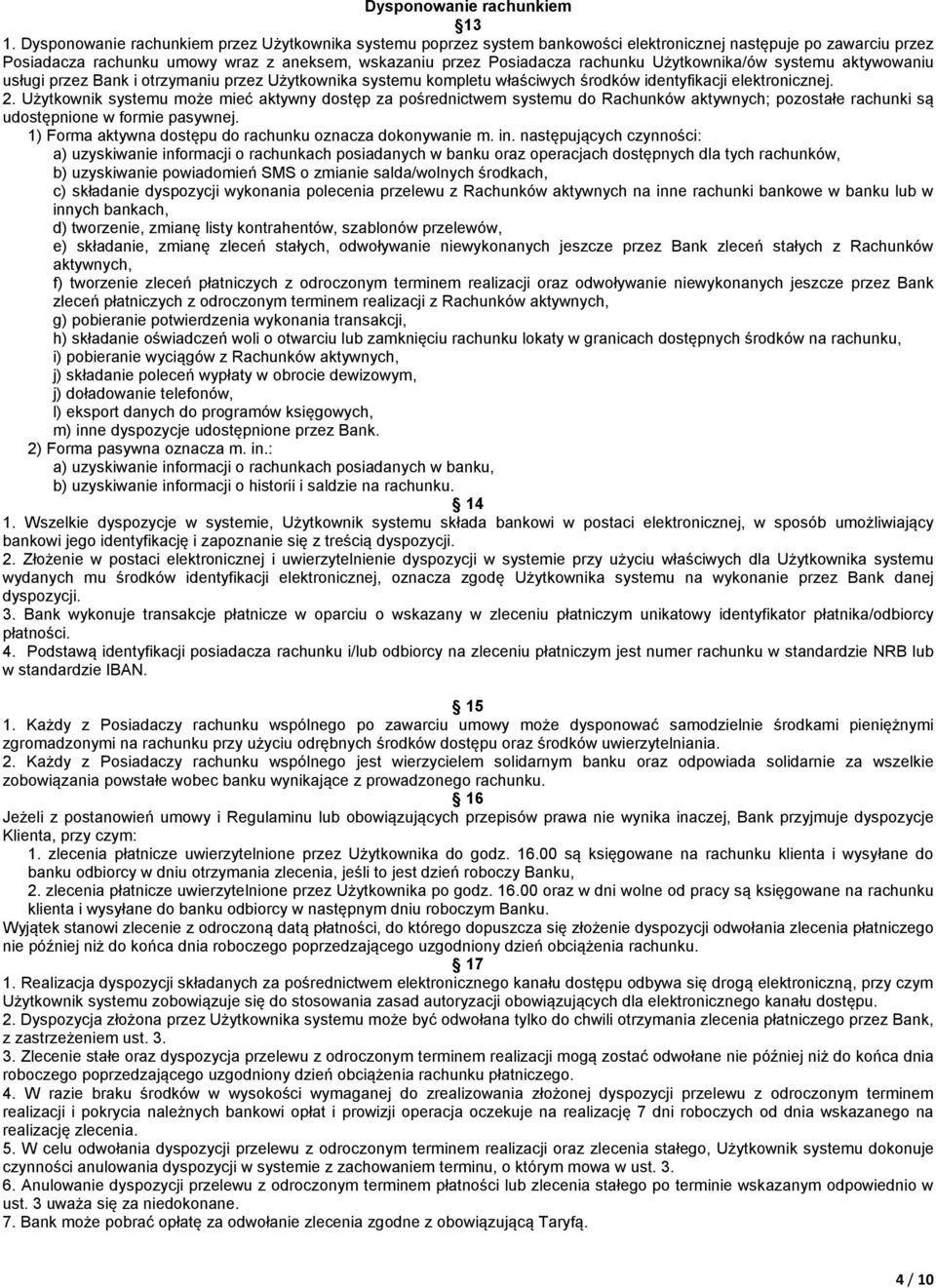 Użytkownika/ów systemu aktywowaniu usługi przez Bank i otrzymaniu przez Użytkownika systemu kompletu właściwych środków identyfikacji elektronicznej. 2.