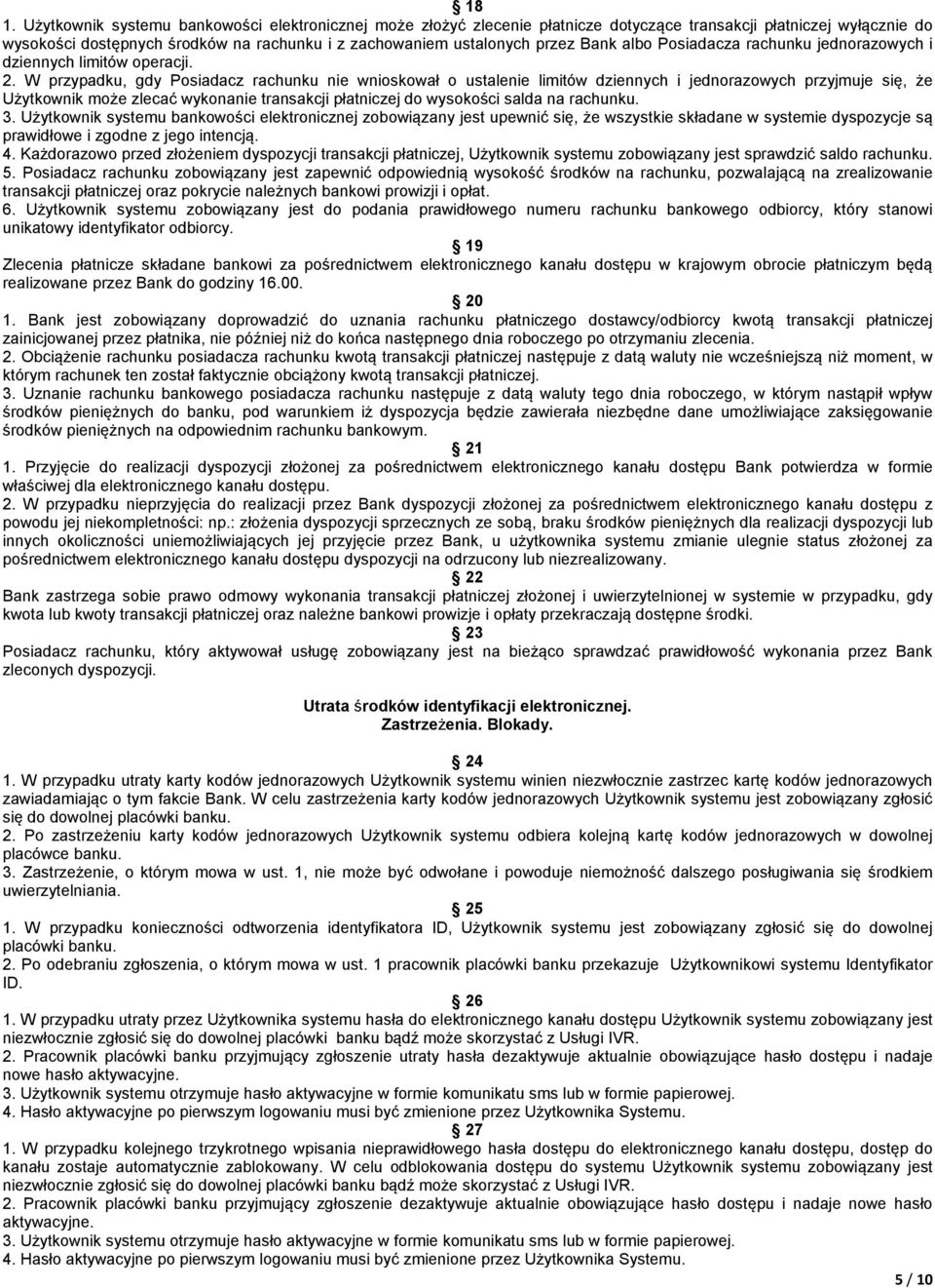 W przypadku, gdy Posiadacz rachunku nie wnioskował o ustalenie limitów dziennych i jednorazowych przyjmuje się, że Użytkownik może zlecać wykonanie transakcji płatniczej do wysokości salda na