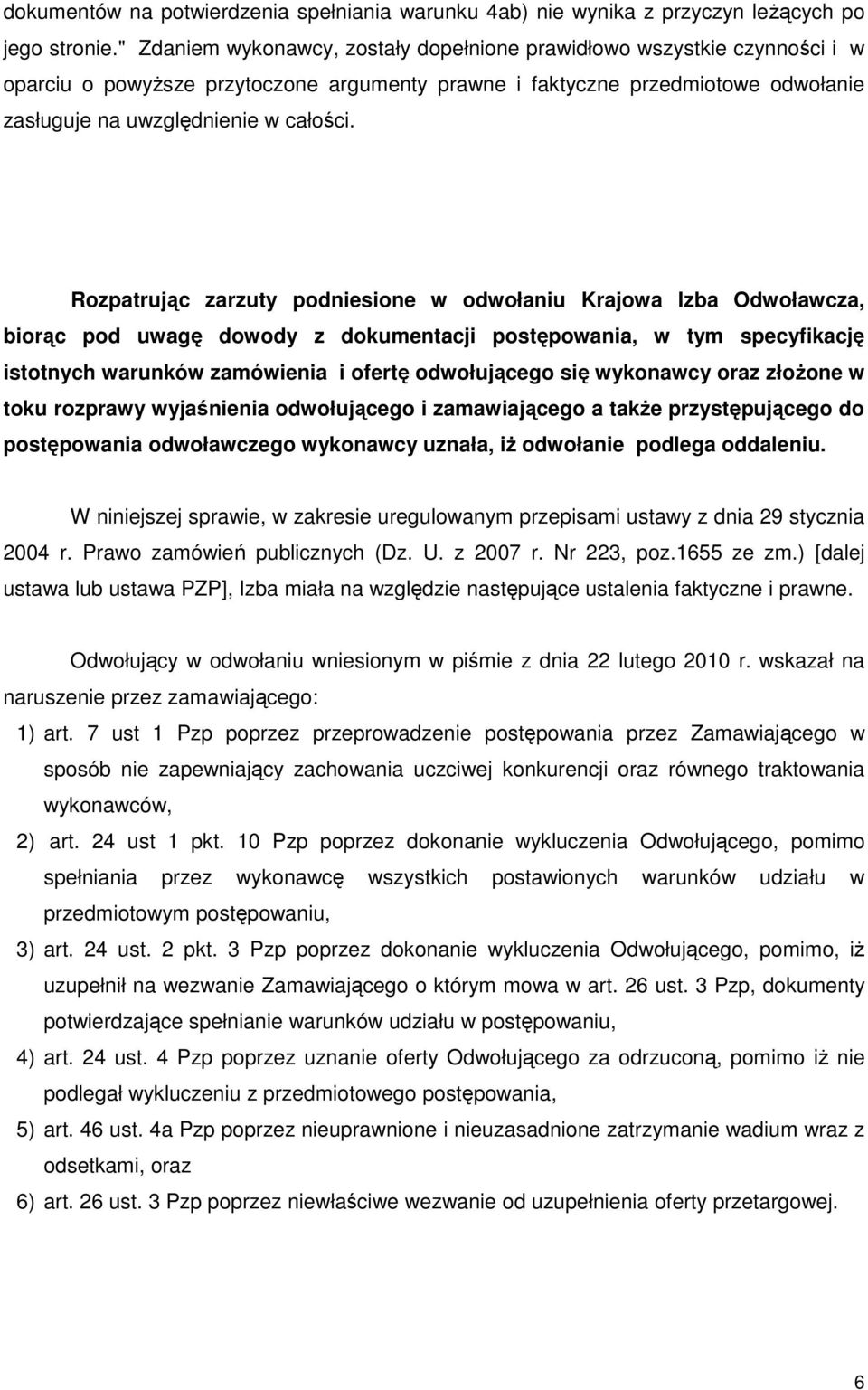 Rozpatrując zarzuty podniesione w odwołaniu Krajowa Izba Odwoławcza, biorąc pod uwagę dowody z dokumentacji postępowania, w tym specyfikację istotnych warunków zamówienia i ofertę odwołującego się