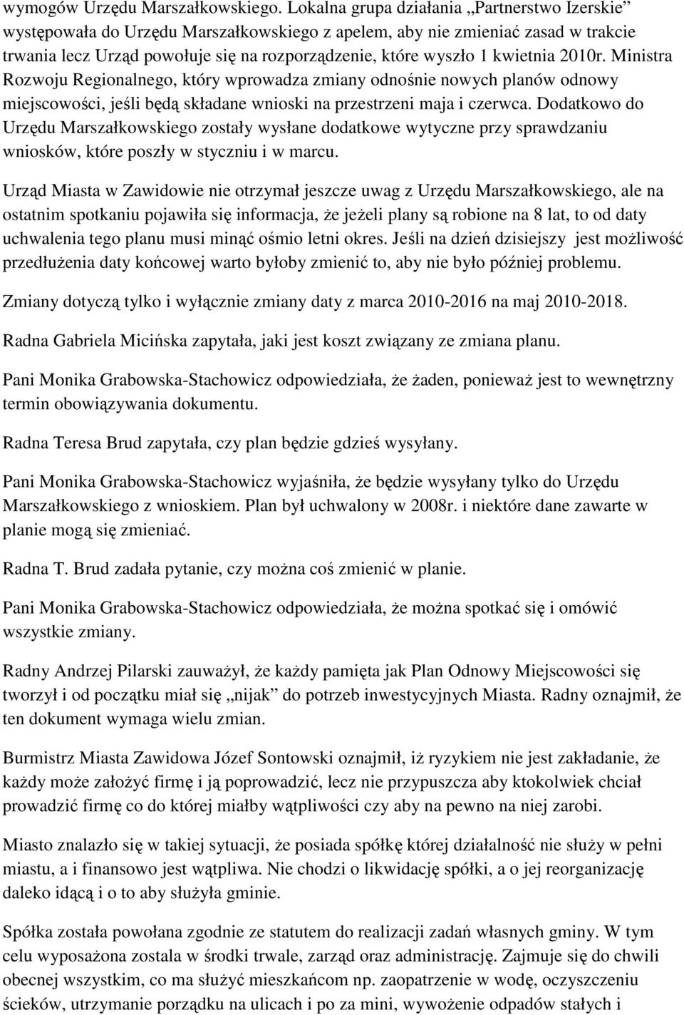 kwietnia 2010r. Ministra Rozwoju Regionalnego, który wprowadza zmiany odnośnie nowych planów odnowy miejscowości, jeśli będą składane wnioski na przestrzeni maja i czerwca.