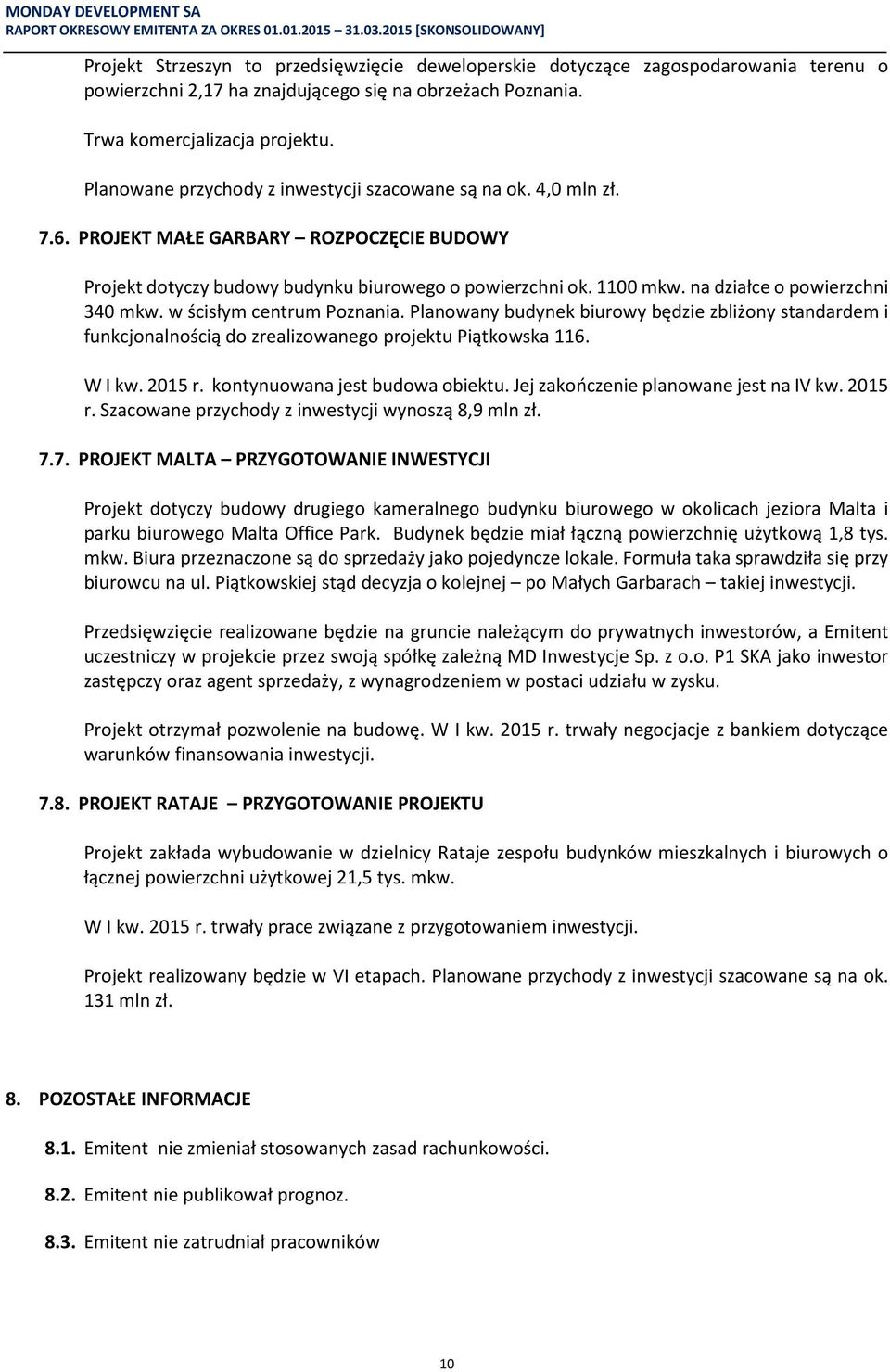 na działce o powierzchni 340 mkw. w ścisłym centrum Poznania. Planowany budynek biurowy będzie zbliżony standardem i funkcjonalnością do zrealizowanego projektu Piątkowska 116. W I kw. 2015 r.