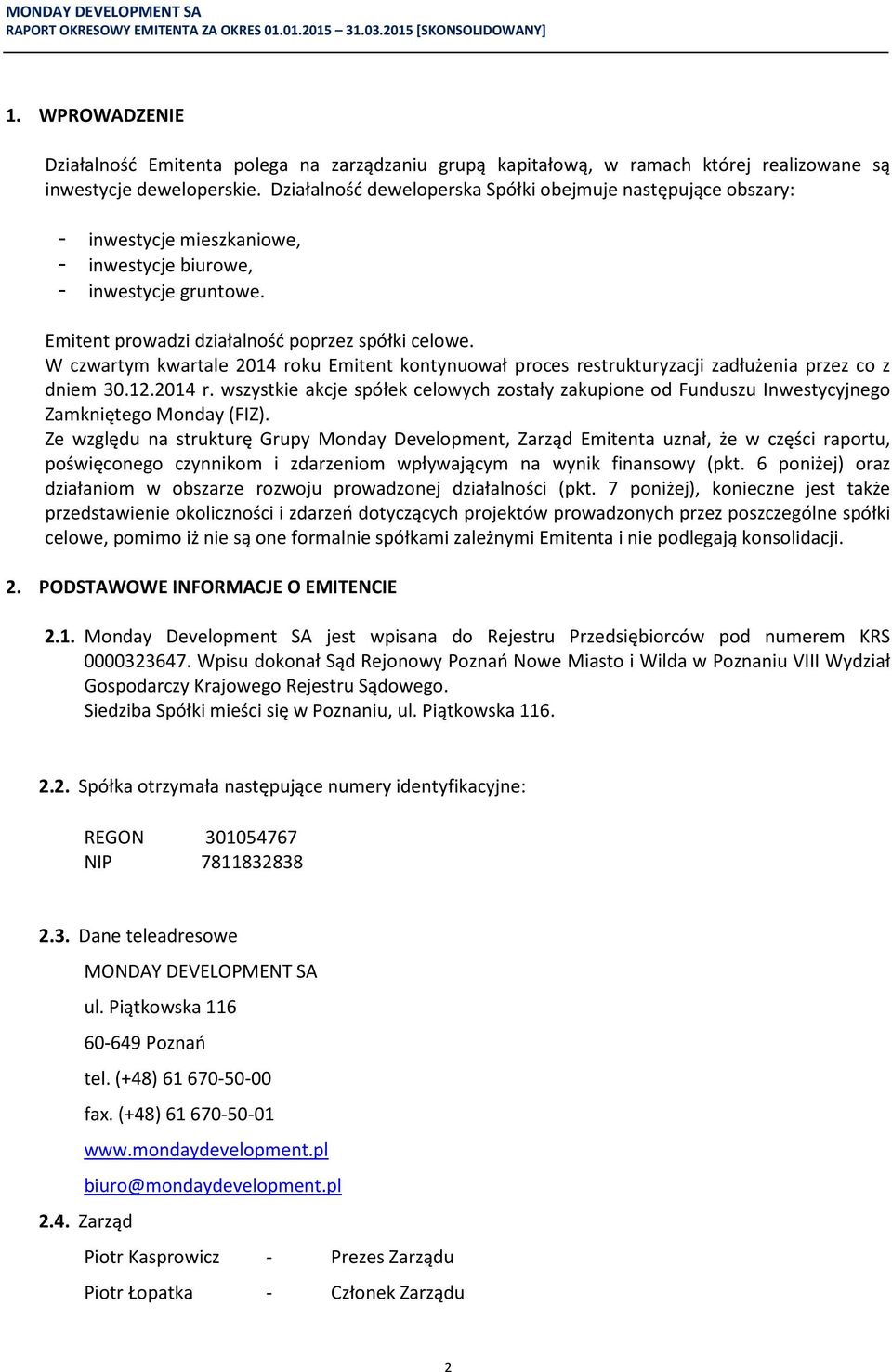 W czwartym kwartale 2014 roku Emitent kontynuował proces restrukturyzacji zadłużenia przez co z dniem 30.12.2014 r. wszystkie akcje spółek celowych zostały zakupione od Funduszu Inwestycyjnego Zamkniętego Monday (FIZ).