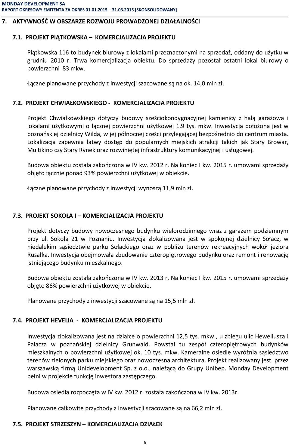 Do sprzedaży pozostał ostatni lokal biurowy o powierzchni 83 mkw. Łączne planowane przychody z inwestycji szacowane są na ok. 14,0 mln zł. 7.2.