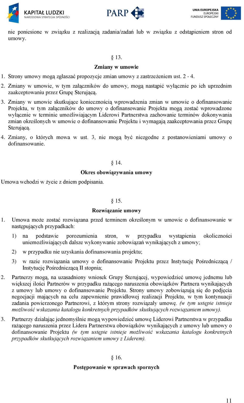 Zmiany w umowie skutkujące koniecznością wprowadzenia zmian w umowie o dofinansowanie Projektu, w tym załączników do umowy o dofinansowanie Projektu mogą zostać wprowadzone wyłącznie w terminie