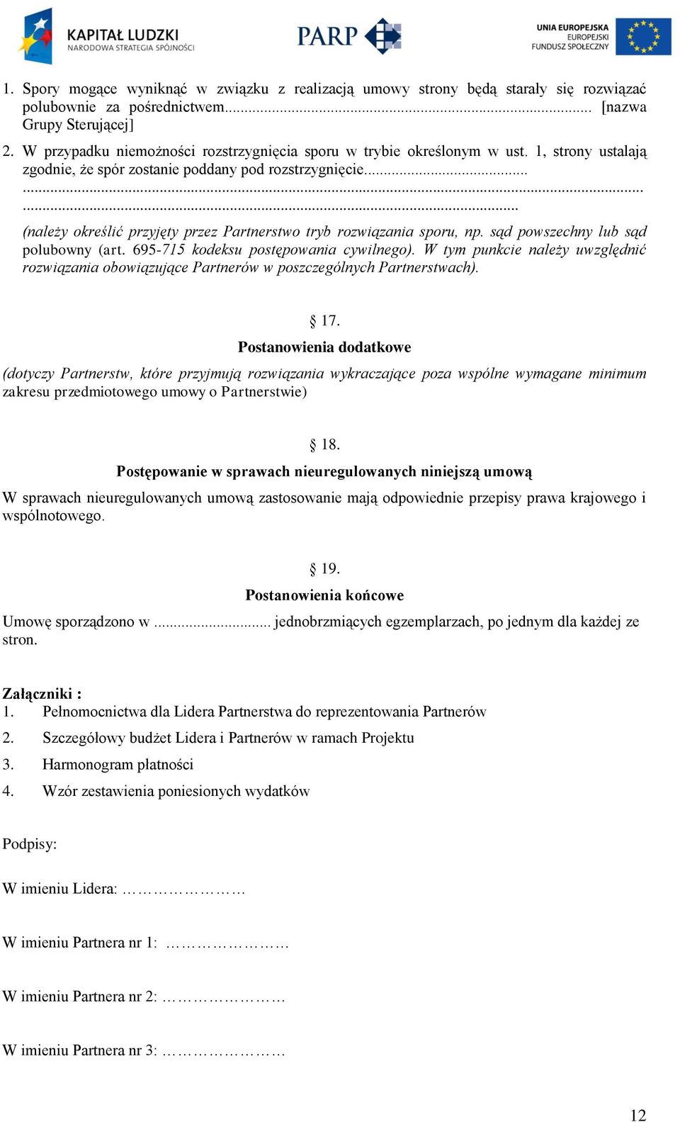 ........ (należy określić przyjęty przez Partnerstwo tryb rozwiązania sporu, np. sąd powszechny lub sąd polubowny (art. 695-715 kodeksu postępowania cywilnego).