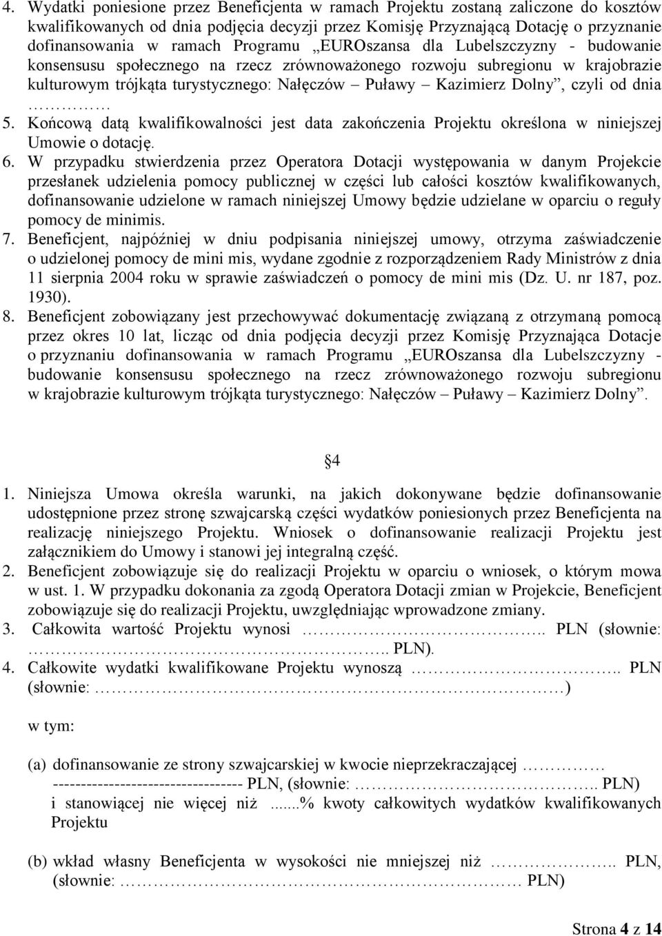 czyli od dnia 5. Końcową datą kwalifikowalności jest data zakończenia Projektu określona w niniejszej Umowie o dotację. 6.