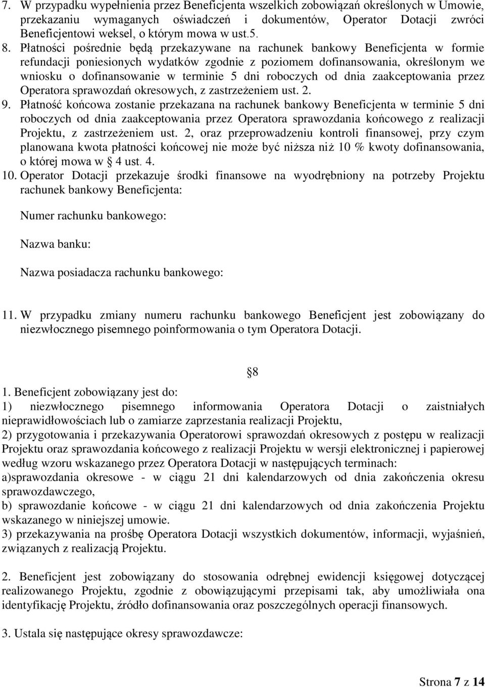 Płatności pośrednie będą przekazywane na rachunek bankowy Beneficjenta w formie refundacji poniesionych wydatków zgodnie z poziomem dofinansowania, określonym we wniosku o dofinansowanie w terminie 5