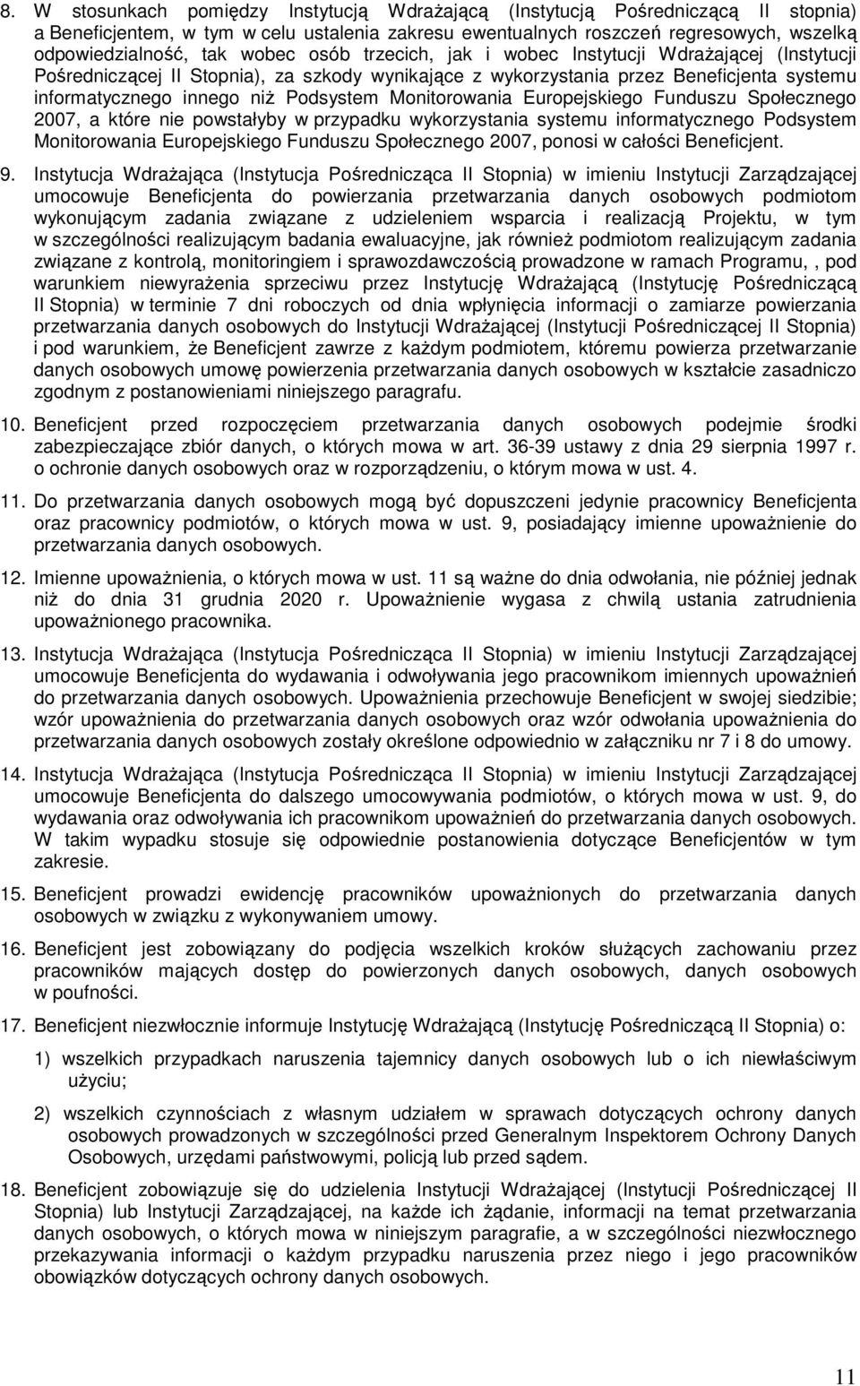 Monitorowania Europejskiego Funduszu Społecznego 2007, a które nie powstałyby w przypadku wykorzystania systemu informatycznego Podsystem Monitorowania Europejskiego Funduszu Społecznego 2007, ponosi