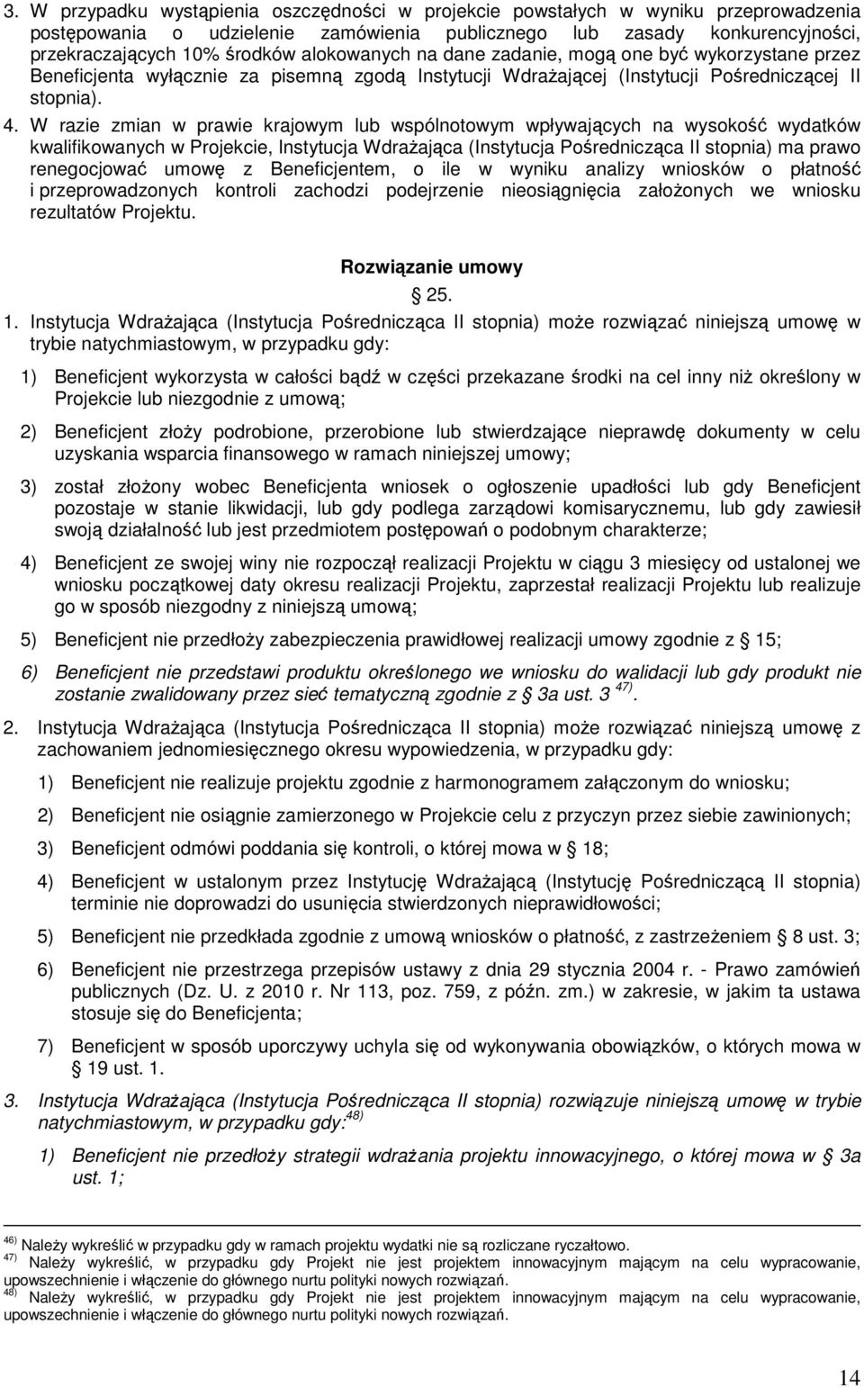 W razie zmian w prawie krajowym lub wspólnotowym wpływających na wysokość wydatków kwalifikowanych w Projekcie, Instytucja WdraŜająca (Instytucja Pośrednicząca II stopnia) ma prawo renegocjować umowę