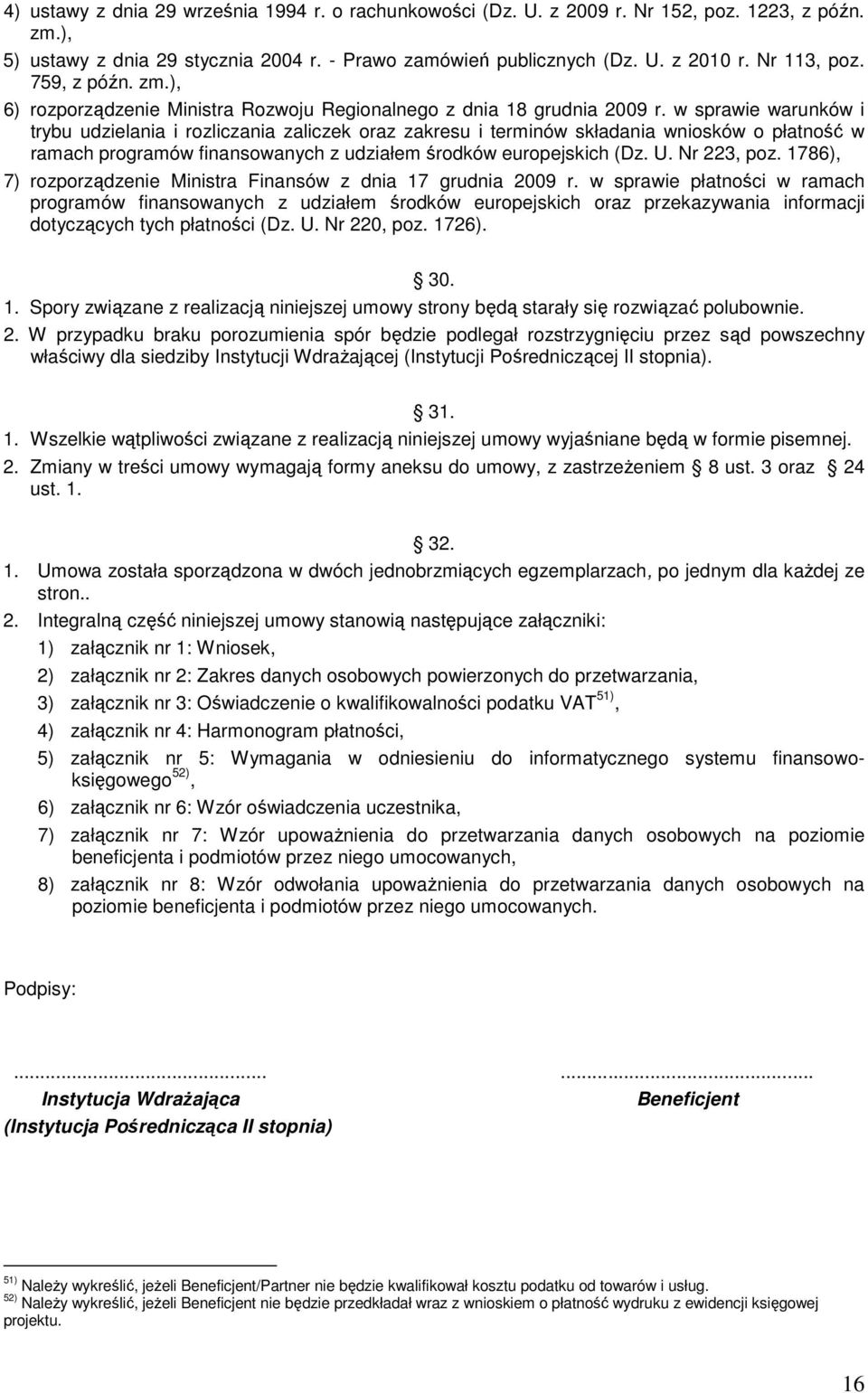 w sprawie warunków i trybu udzielania i rozliczania zaliczek oraz zakresu i terminów składania wniosków o płatność w ramach programów finansowanych z udziałem środków europejskich (Dz. U. Nr 223, poz.