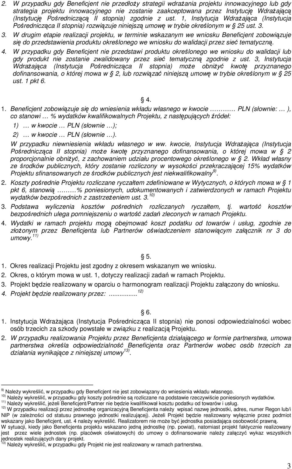 3. W drugim etapie realizacji projektu, w terminie wskazanym we wniosku Beneficjent zobowiązuje się do przedstawienia produktu określonego we wniosku do walidacji przez sieć tematyczną. 4.