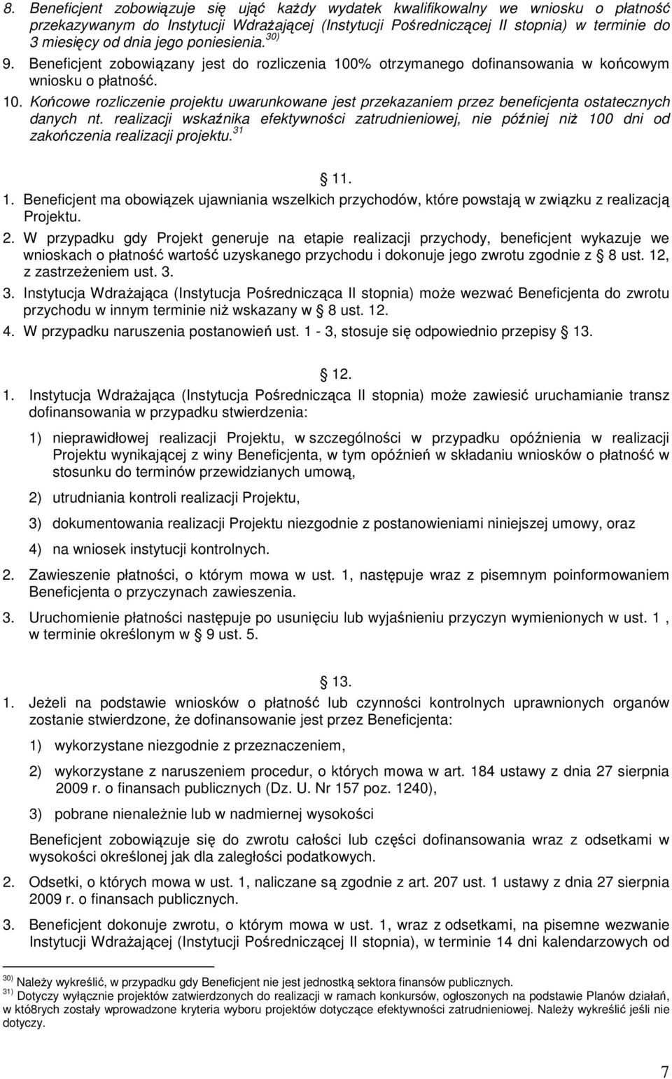 realizacji wskaźnika efektywności zatrudnieniowej, nie później niŝ 100 dni od zakończenia realizacji projektu. 31 11. 1. Beneficjent ma obowiązek ujawniania wszelkich przychodów, które powstają w związku z realizacją Projektu.