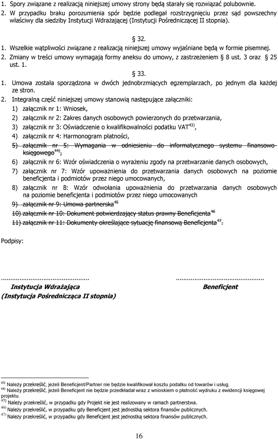 Wszelkie wątpliwości związane z realizacją niniejszej umowy wyjaśniane będą w formie pisemnej. 2. Zmiany w treści umowy wymagają formy aneksu do umowy, z zastrzeżeniem 8 ust. 3 oraz 25 ust. 1.