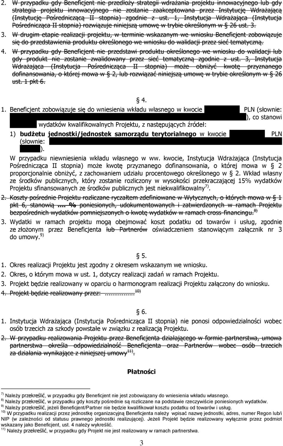 3. W drugim etapie realizacji projektu, w terminie wskazanym we wniosku Beneficjent zobowiązuje się do przedstawienia produktu określonego we wniosku do walidacji przez sieć tematyczną. 4.