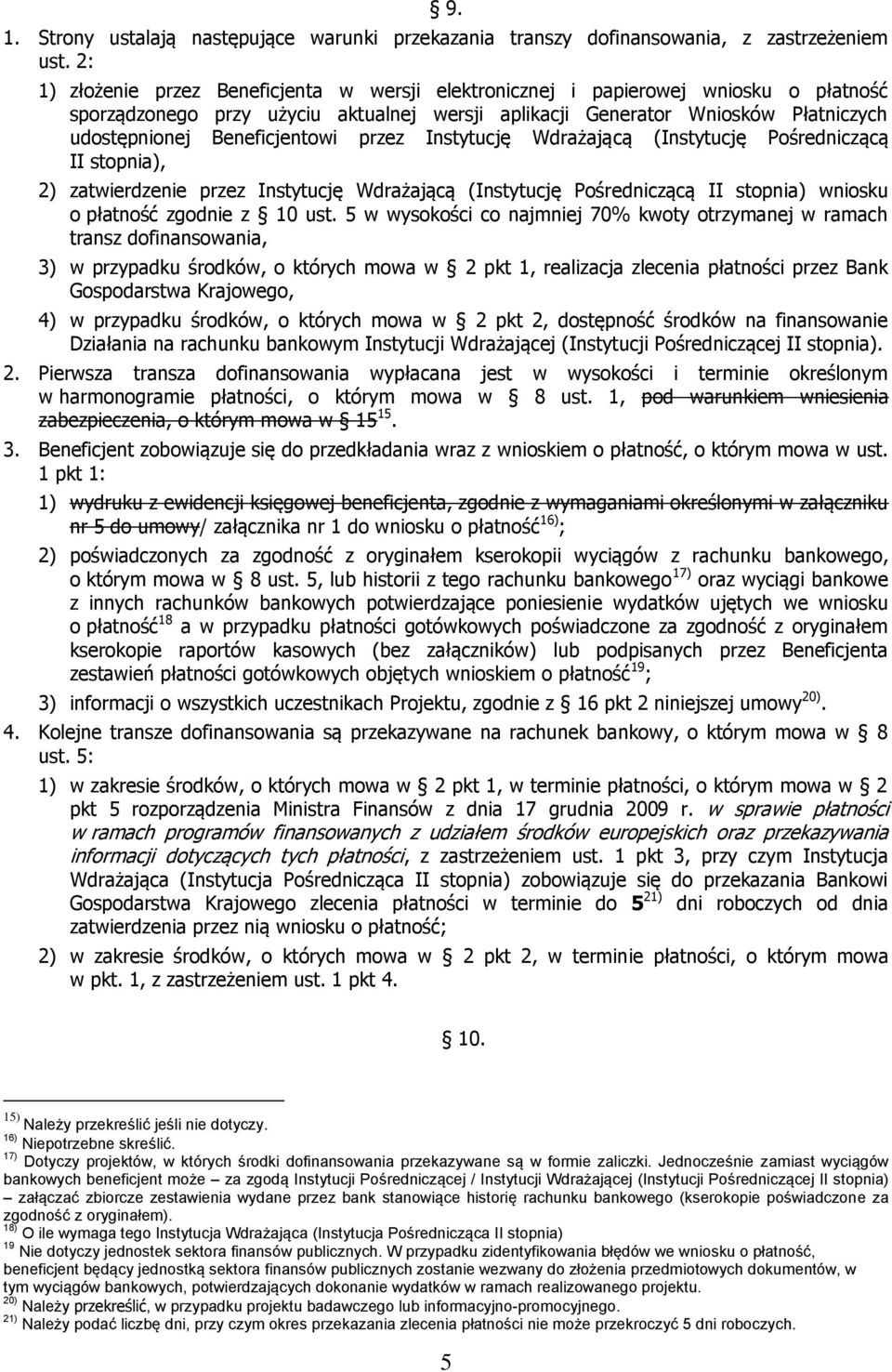 Beneficjentowi przez Instytucję Wdrażającą (Instytucję Pośredniczącą II stopnia), 2) zatwierdzenie przez Instytucję Wdrażającą (Instytucję Pośredniczącą II stopnia) wniosku o płatność zgodnie z 10