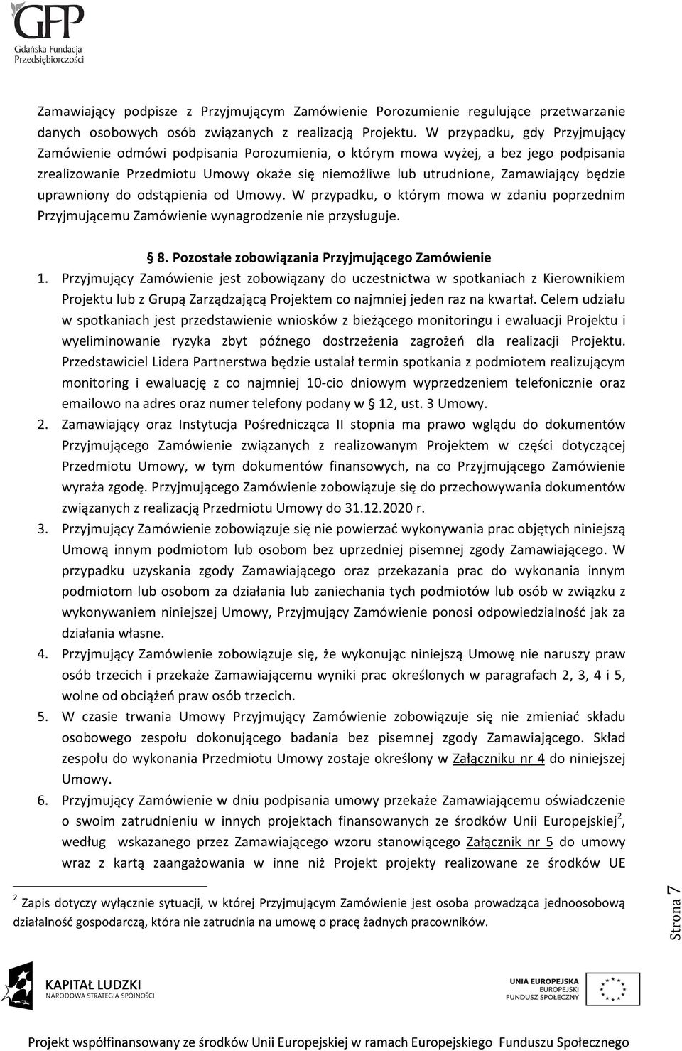 będzie uprawniony do odstąpienia od Umowy. W przypadku, o którym mowa w zdaniu poprzednim Przyjmującemu Zamówienie wynagrodzenie nie przysługuje. 8. Pozostałe zobowiązania Przyjmującego Zamówienie 1.