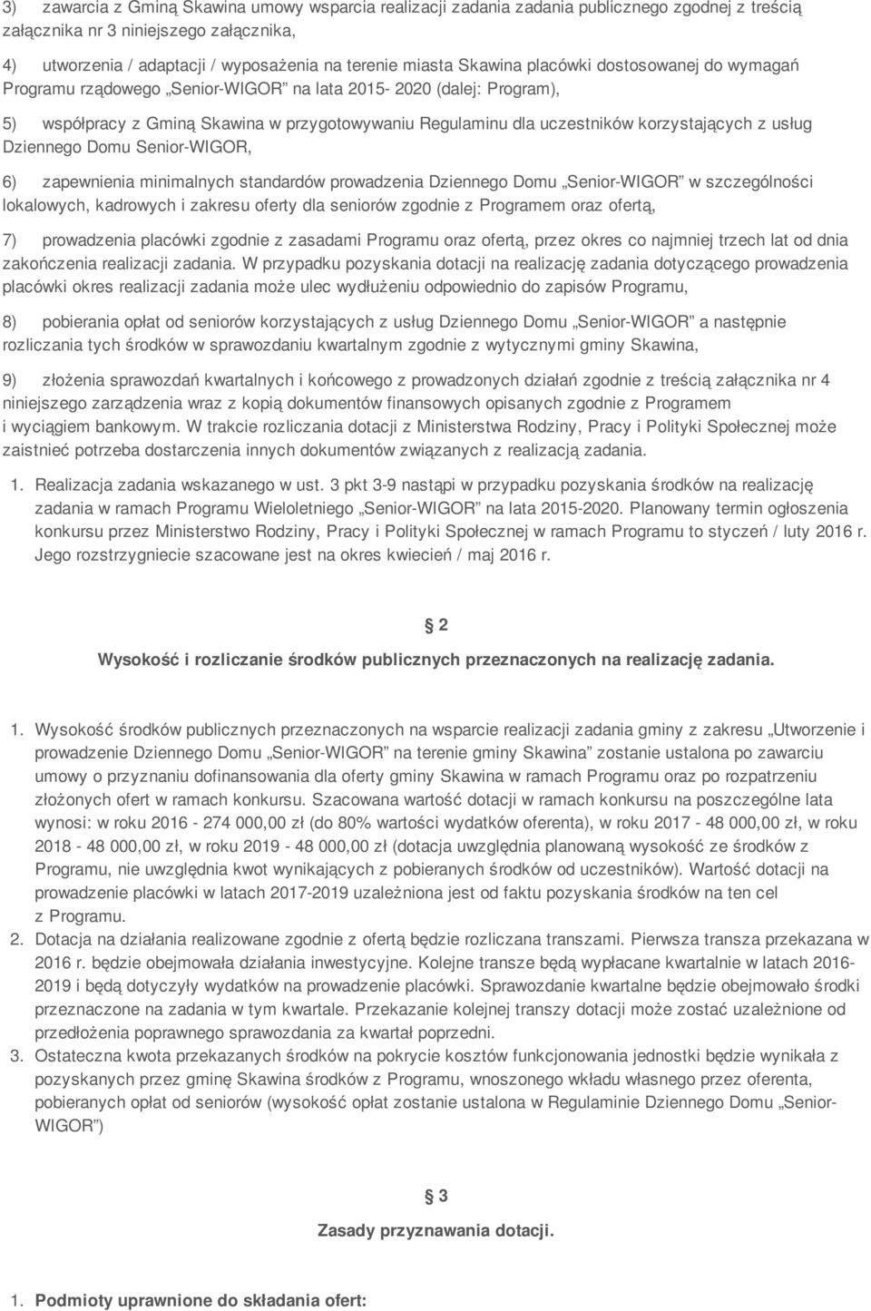 z usług Dziennego Domu Senior-WIGOR, 6) zapewnienia minimalnych standardów prowadzenia Dziennego Domu Senior-WIGOR w szczególności lokalowych, kadrowych i zakresu oferty dla seniorów zgodnie z