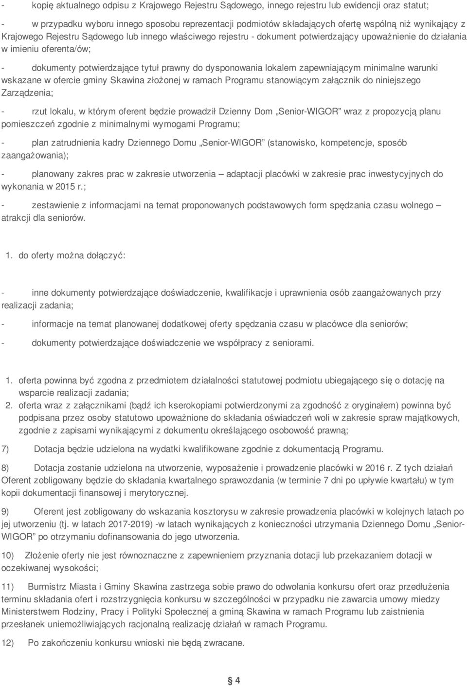 dysponowania lokalem zapewniającym minimalne warunki wskazane w ofercie gminy Skawina złożonej w ramach Programu stanowiącym załącznik do niniejszego Zarządzenia; - rzut lokalu, w którym oferent