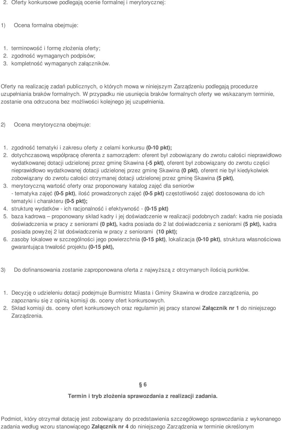 W przypadku nie usunięcia braków formalnych oferty we wskazanym terminie, zostanie ona odrzucona bez możliwości kolejnego jej uzupełnienia. 2) Ocena merytoryczna obejmuje: 1.