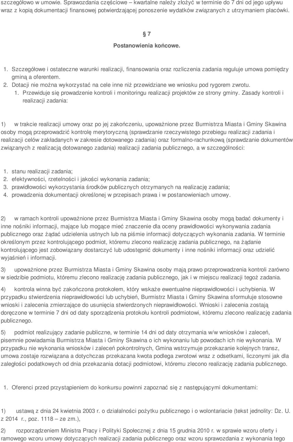 7 Postanowienia końcowe. 1. Szczegółowe i ostateczne warunki realizacji, finansowania oraz rozliczenia zadania reguluje umowa pomiędzy gminą a oferentem. 2.