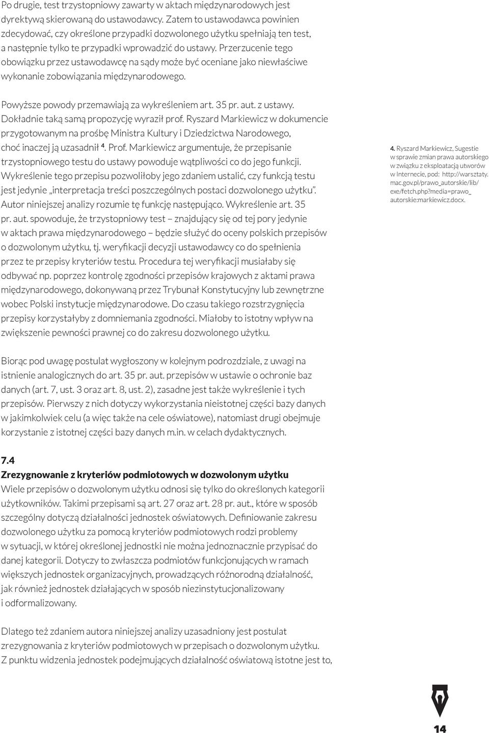Przerzucenie tego obowiązku przez ustawodawcę na sądy może być oceniane jako niewłaściwe wykonanie zobowiązania międzynarodowego. Powyższe powody przemawiają za wykreśleniem art. 35 pr. aut. z ustawy.
