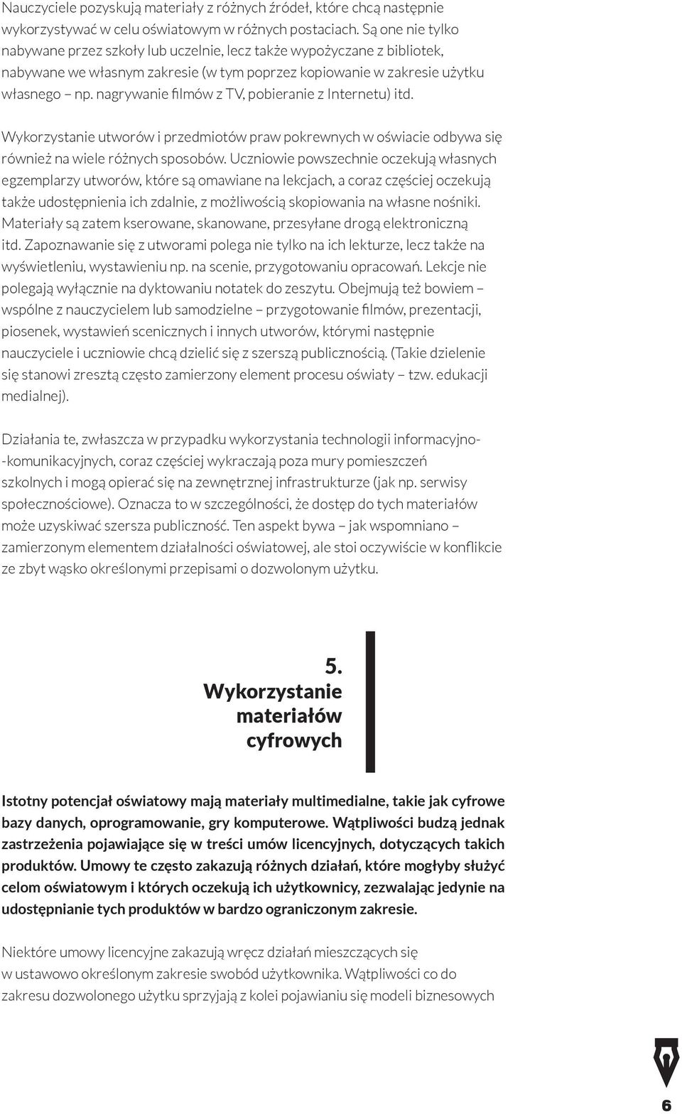 nagrywanie filmów z TV, pobieranie z Internetu) itd. Wykorzystanie utworów i przedmiotów praw pokrewnych w oświacie odbywa się również na wiele różnych sposobów.