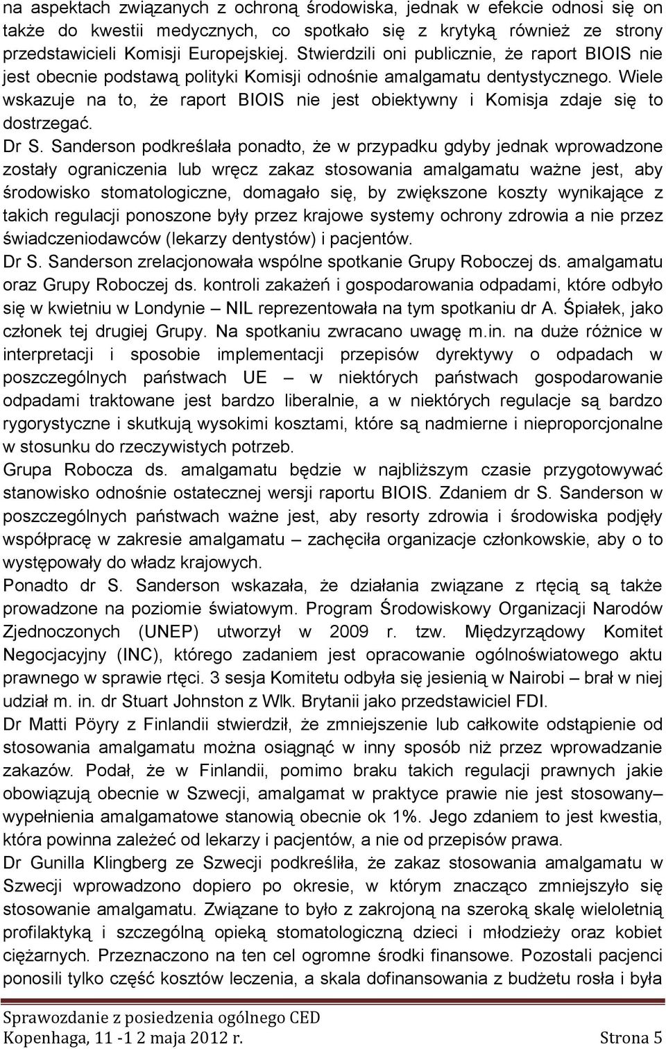 Wiele wskazuje na to, że raport BIOIS nie jest obiektywny i Komisja zdaje się to dostrzegać. Dr S.