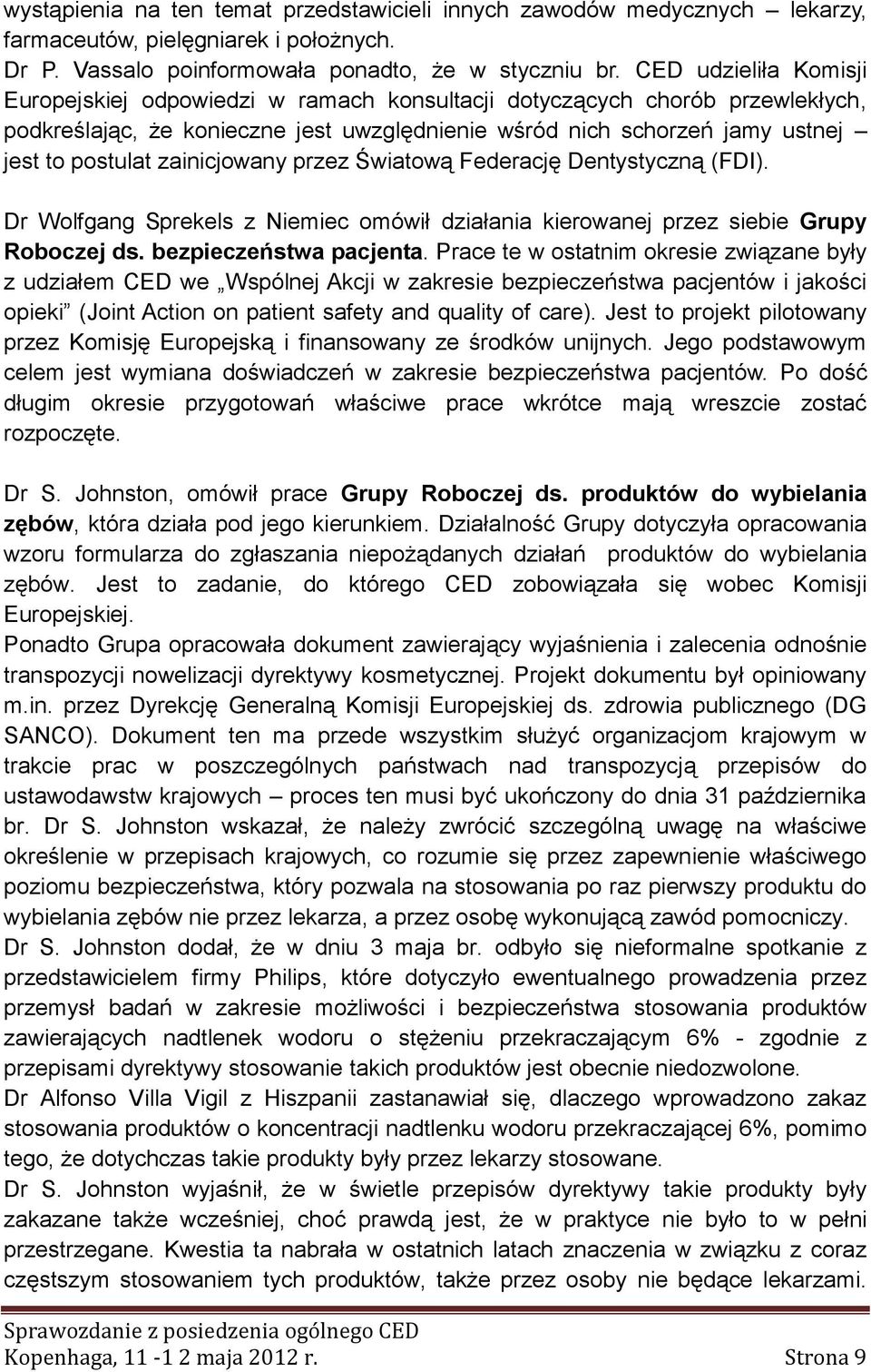 zainicjowany przez Światową Federację Dentystyczną (FDI). Dr Wolfgang Sprekels z Niemiec omówił działania kierowanej przez siebie Grupy Roboczej ds. bezpieczeństwa pacjenta.