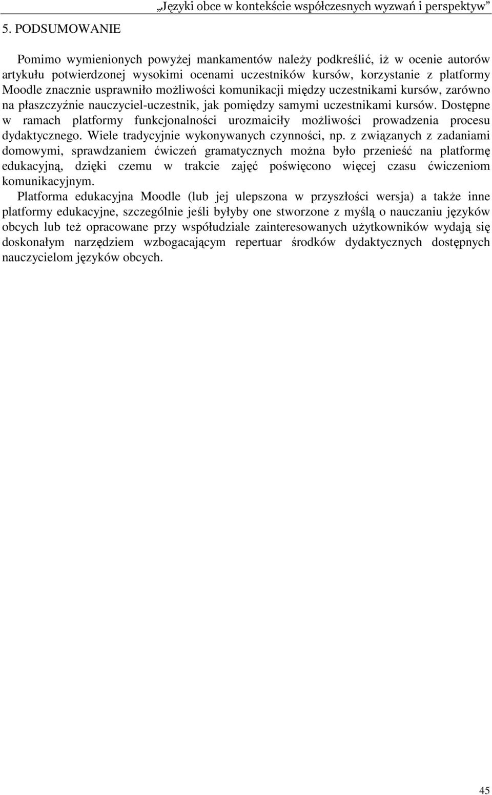 uczestnikami kursów. Dostępne w ramach platformy funkcjonalności urozmaiciły moŝliwości prowadzenia procesu dydaktycznego. Wiele tradycyjnie wykonywanych czynności, np.