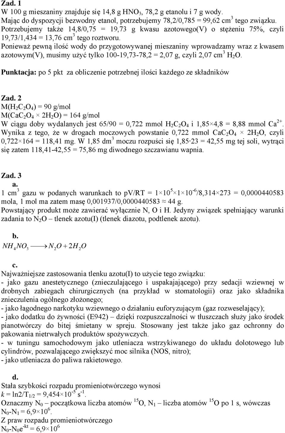 Ponieważ pewną ilość wody do przygotowywanej mieszaniny wprowadzamy wraz z kwasem azotowym(v), musimy użyć tylko 100-19,73-78,2 = 2,07 g, czyli 2,07 cm 3 H 2 O.