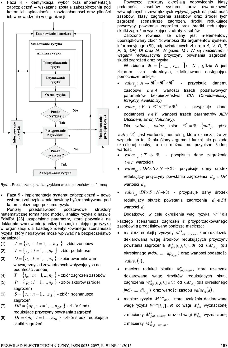 Poniżej przedtawiono podtawowe truktury matematyczne formalnego modelu analizy ryzyka o nazwie FoMRA [23] uzupełnione parametry, które pozwalają na dokładnie zacowanie (analizę i ocenę) itniejącego