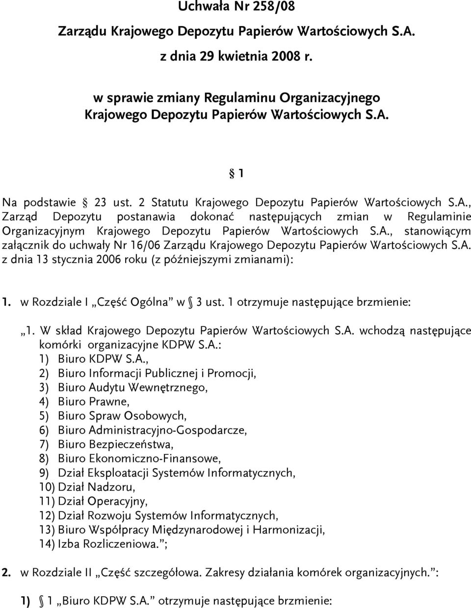 A. z dnia 13 stycznia 2006 roku (z późniejszymi zmianami): 1. w Rozdziale I Część Ogólna w 3 ust. 1 otrzymuje następujące brzmienie: 1. W skład Krajowego Depozytu Papierów Wartościowych S.A. wchodzą następujące komórki organizacyjne KDPW S.