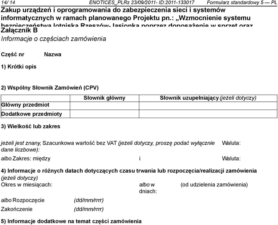 przedmiot Dodatkowe przedmioty 3) Wielkość lub zakres jeżeli jest znany, Szacunkowa wartość bez VAT (jeżeli dotyczy, proszę podać wyłącz dane liczbowe): Waluta: albo Zakres: między i Waluta: 4)