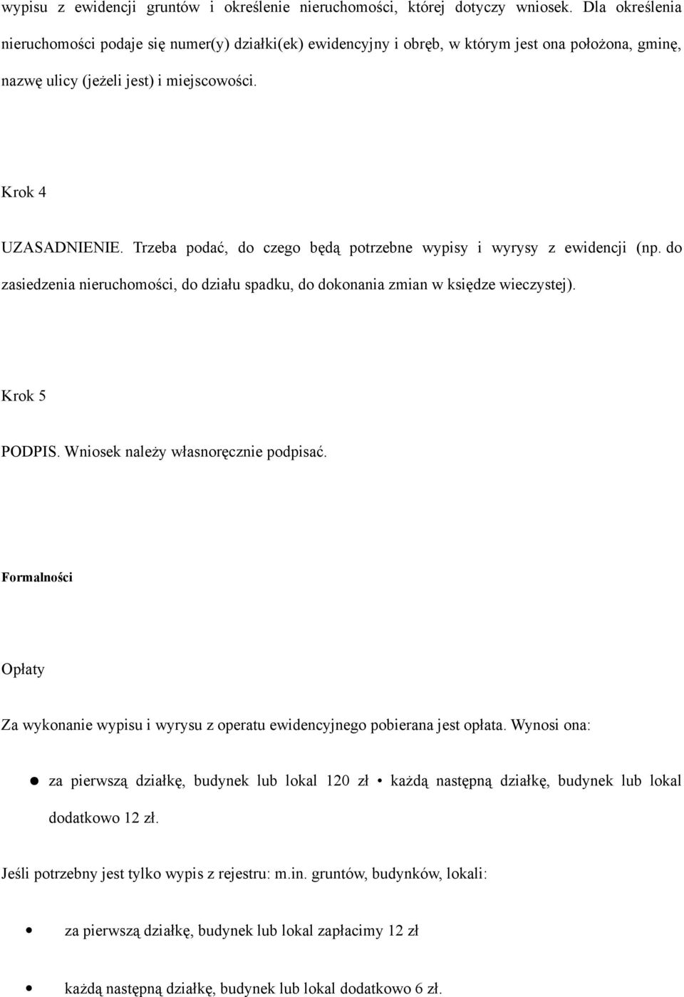 Trzeba podać, do czego będą potrzebne wypisy i wyrysy z ewidencji (np. do zasiedzenia nieruchomości, do działu spadku, do dokonania zmian w księdze wieczystej). Krok 5 PODPIS.