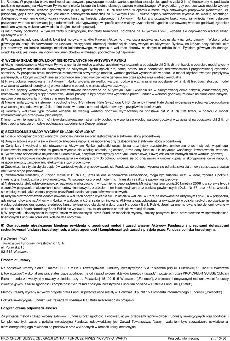 W przypadku, gdy oba powyzsze modele wyceny nie maja zastosowania, wartosc godziwa szacuje sie, zgodnie z pkt 2 lit. d) tiret trzeci w oparciu o model zdyskontowanych przeplywów pienieznych.