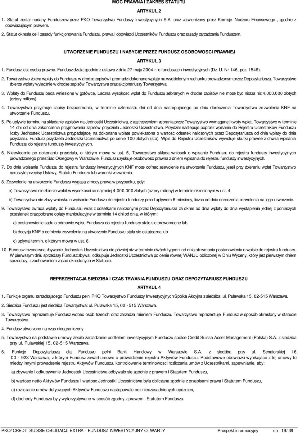 UTWORZENIE FUNDUSZU I NABYCIE PRZEZ FUNDUSZ OSOBOWOSCI PRAWNEJ ARTYKUL 3 1. Fundusz jest osoba prawna. Fundusz dziala zgodnie z ustawa z dnia 27 maja 2004 r. o funduszach inwestycyjnych (Dz. U.