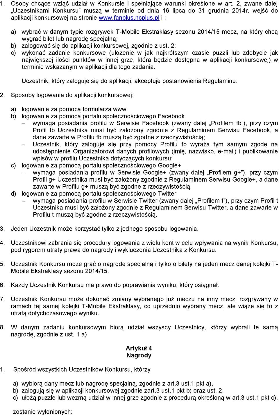 pl i : a) wybrać w danym typie rozgrywek T-Mobile Ekstraklasy sezonu 2014/15 mecz, na który chcą wygrać bilet lub nagrodę specjalną; b) zalogować się do aplikacji konkursowej, zgodnie z ust.